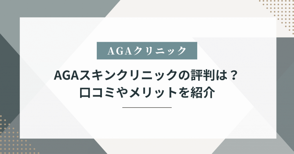 AGAスキンクリニックの評判は？口コミやメリットを紹介